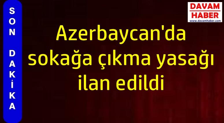 Azerbaycan'da sokağa çıkma yasağı ilan edildi