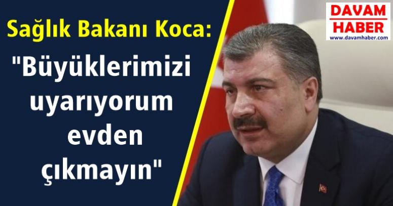 Sağlık Bakanı Koca, "Büyüklerimizi uyarıyorum evden çıkmayın"