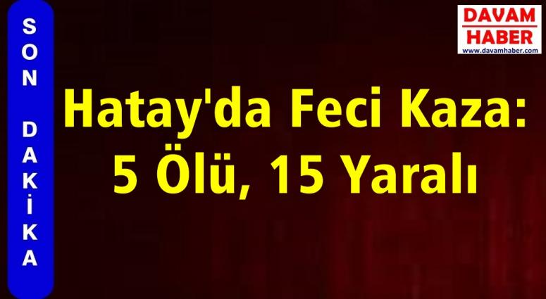 Hatay'da Feci Kaza: 5 Ölü, 15 Yaralı