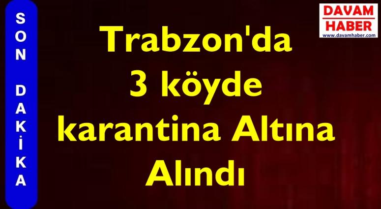 Trabzon'da 3 köyde karantina Altına Alındı