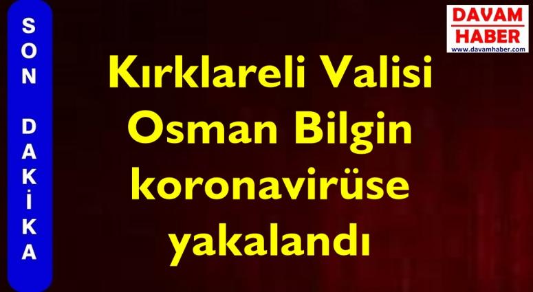 Kırklareli Valisi Osman Bilgin koronavirüse yakalandı