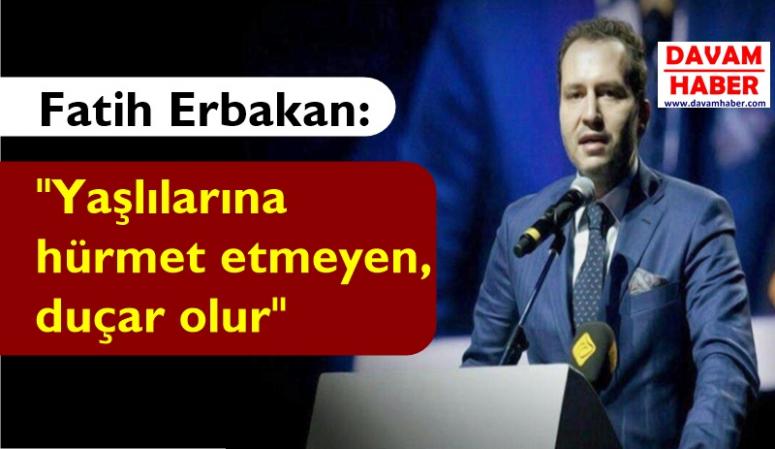 Fatih Erbakan, "Yaşlılarına hürmet etmeyen, duçar olur"