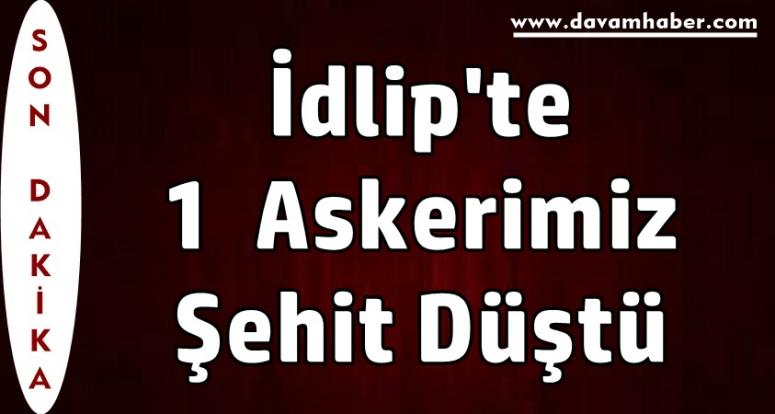 İdlip'te 1 Askerimiz Şehit Düştü