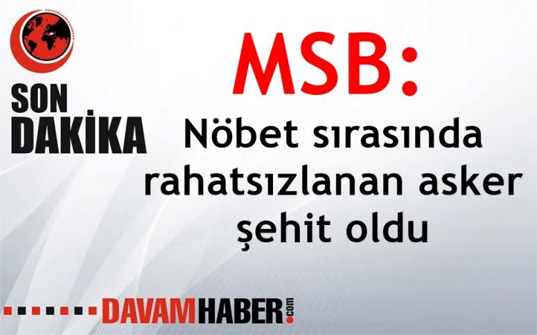 Nöbet sırasında rahatsızlanan asker şehit oldu