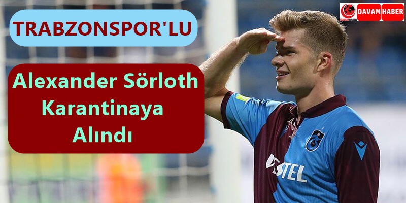 Trabzonporlu Alexander Sörloth Karantinaya Alındı