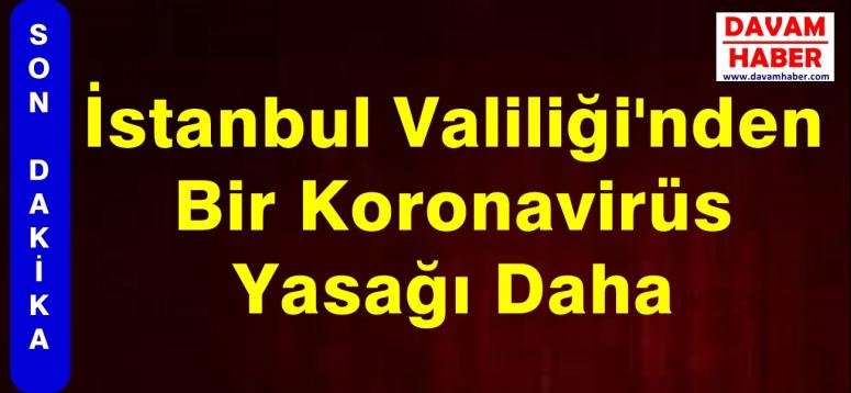 İstanbul Valiliği'nden Bir Koronavirüs Yasağı Daha