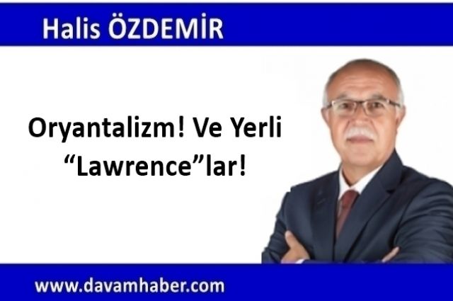 Oryantalizm! Ve Yerli “Lawrence”lar!