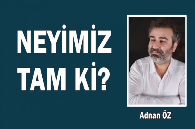 NEYİMİZ TAM Kİ?