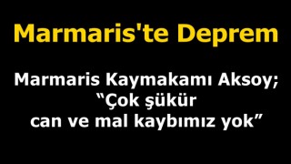 Marmaris Kaymakamı Aksoy; “Çok şükür can ve mal kaybımız yok”