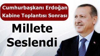 Cumhurbaşkanı Erdoğan, Kabine Toplantısı Sonrası Millete Seslendi