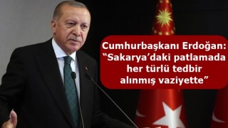 Cumhurbaşkanı Erdoğan: “Sakarya’daki patlamada her türlü tedbir alınmış vaziyette”