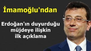 İmamoğlun'dan Erdoğan'ın duyurduğu müjdeye ilişkin ilk açıklama