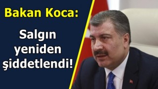 Bakan Koca: Salgın yeniden şiddetlendi!