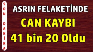 Asrın felaketinde Can kaybı 41 bin 20 oldu