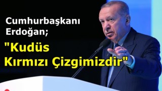 Cumhurbaşkanı Erdoğan: "Kudüs Kırmızı Çizgimizdir"