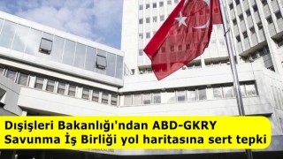 Dışişleri Bakanlığından ABD-GKRY Savunma İş Birliği yol haritasına sert tepki