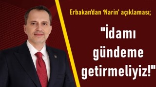 Erbakan’dan ‘Narin’ açıklaması: İdamı gündeme getirmeliyiz!