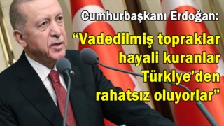 Erdoğan: “Vadedilmiş topraklar hayali kuranlar Türkiye’den rahatsız oluyorlar”