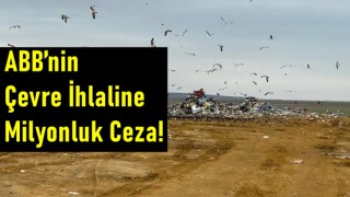 Ankara Büyükşehir Belediyesi’nin çevre ihlaline milyonluk ceza!