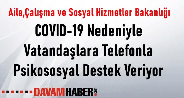 Aile,Çalışma ve Sosyal Hizmetler Bakanlığı COVID-19 Nedeniyle Vatandaşlara Telefonla Psikososyal Destek Veriyor