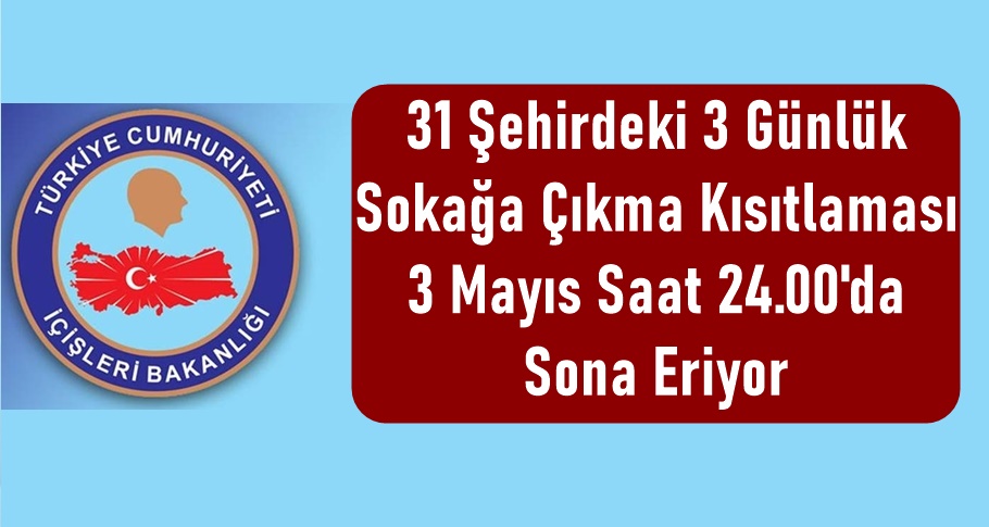 31 Şehirdeki 3 Günlük Sokağa Çıkma Kısıtlaması 3 Mayıs Saat 24.00'da Sona Eriyor