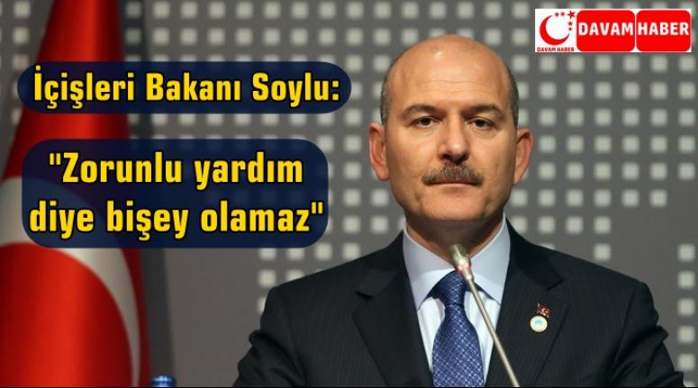 İçişleri Bakanı Soylu, "Zorunlu yardım diye bişey olamaz"