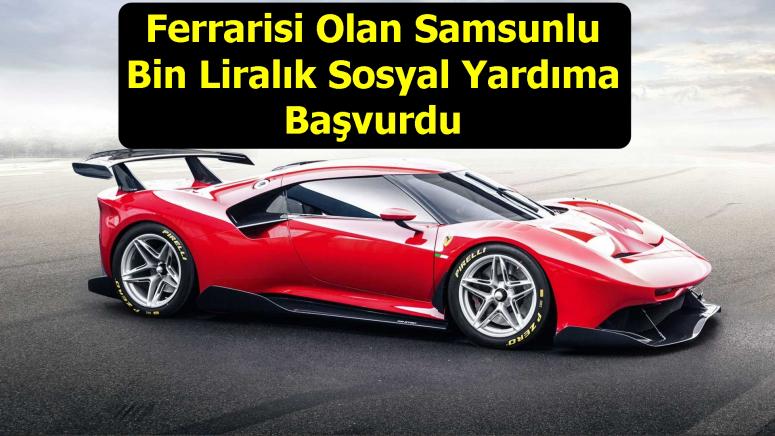 Ferrarisi Olan Samsunlu Bin Liralık Sosyal Yardıma Başvurdu