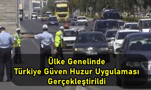 Ülke Genelinde Türkiye Güven Huzur Uygulaması Gerçekleştirildi