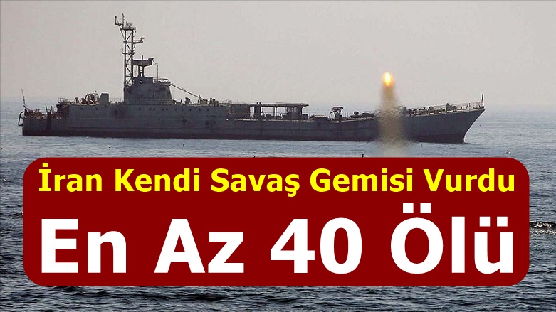 İran Kendi Savaş Gemisini Vurdu