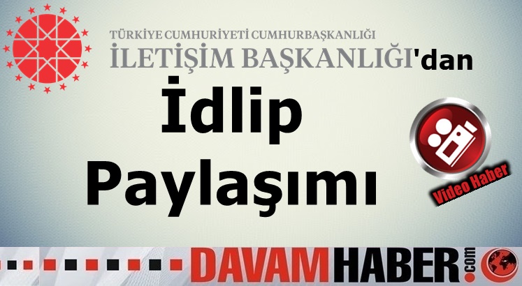 İletişim Başkanlığından İdlib paylaşımı