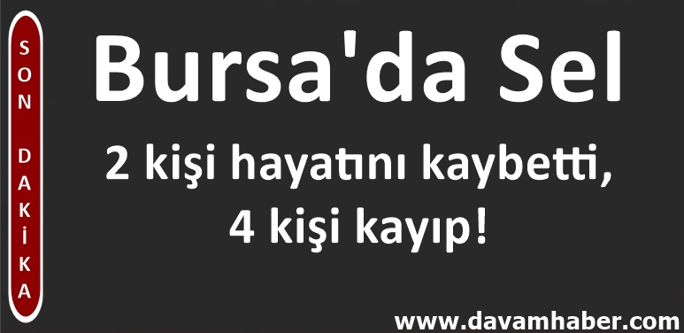 Bursa'da sel, 2 kişi hayatını kaybetti, 4 kişi kayıp