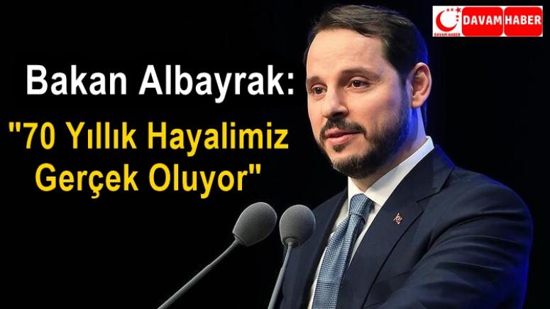 Bakan Albayrak, 70 Yıllık Hayalimiz Gerçek Oluyor