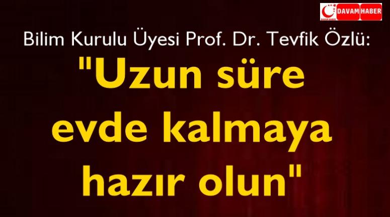  Bilim Kurulu Üyesi Prof. Dr. Tevfik Özlü, "Uzun süre evde kalmaya hazır olun"