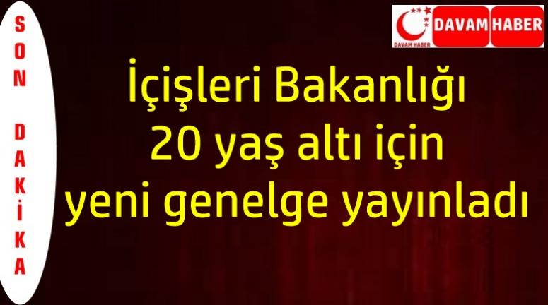 İçişleri Bakanlığı 20 yaş altı için yeni genelge yayınladı