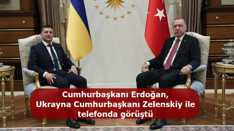 Cumhurbaşkanı Erdoğan, Ukrayna Cumhurbaşkanı Zelenskiy ile telefonda görüştü