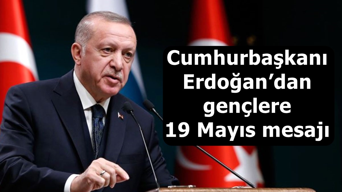 Cumhurbaşkanı Erdoğan’dan gençlere 19 Mayıs mesajı