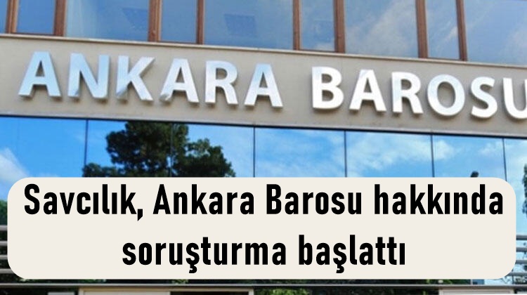 Savcılık, Ankara Barosu hakkında soruşturma başlattı