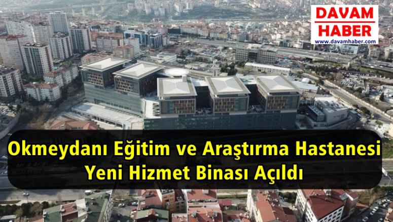 Okmeydanı Eğitim ve Araştırma Hastanesi Yeni Hizmet Binası Açıldı