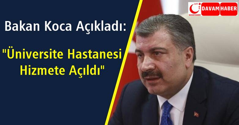 Bakan Koca Açıkladı, "Üniversite Hastanesi Hizmete Açıldı"