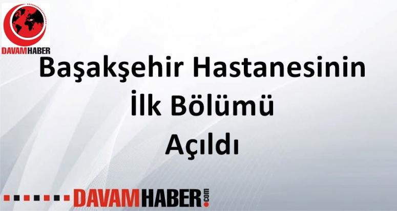 Başakşehir Hastanesinin İlk Bölümü Açıldı