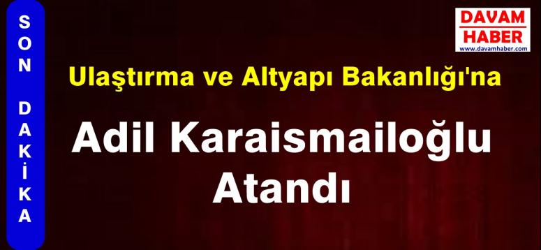 Ulaştırma ve Altyapı Bakanlığı'na Adil Karaismailoğlu Atandı