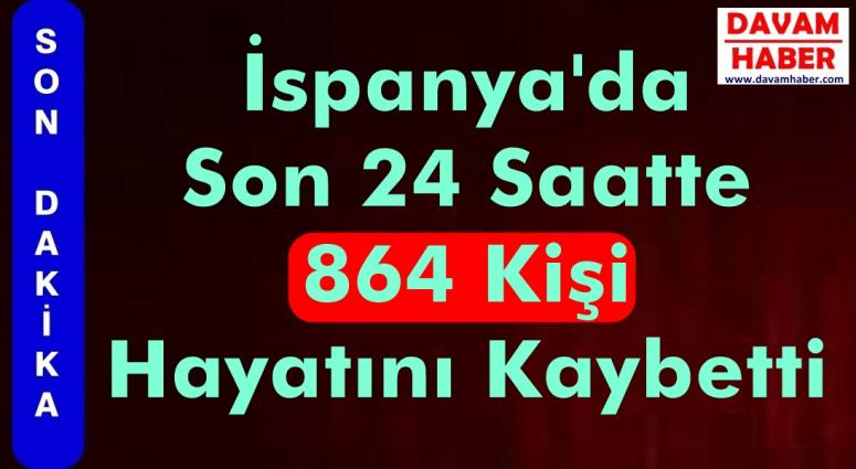 İspanya'da Son 24 Saatte 864 Kişi Hayatını Kaybetti