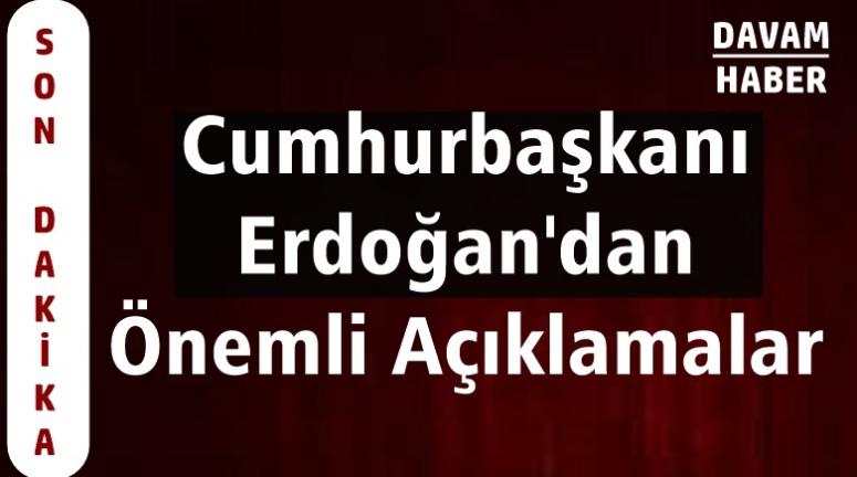 Cumhurbaşkanı Erdoğan'dan Önemli Açıklamalar